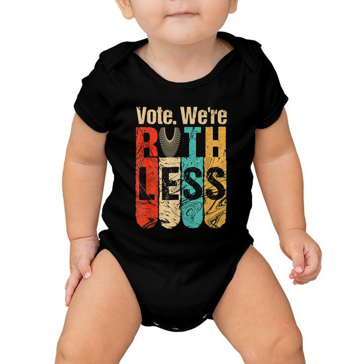 Womenn Vote Were Ruthless Shirt Vintage Vote We Are Ruthless Baby Onesie