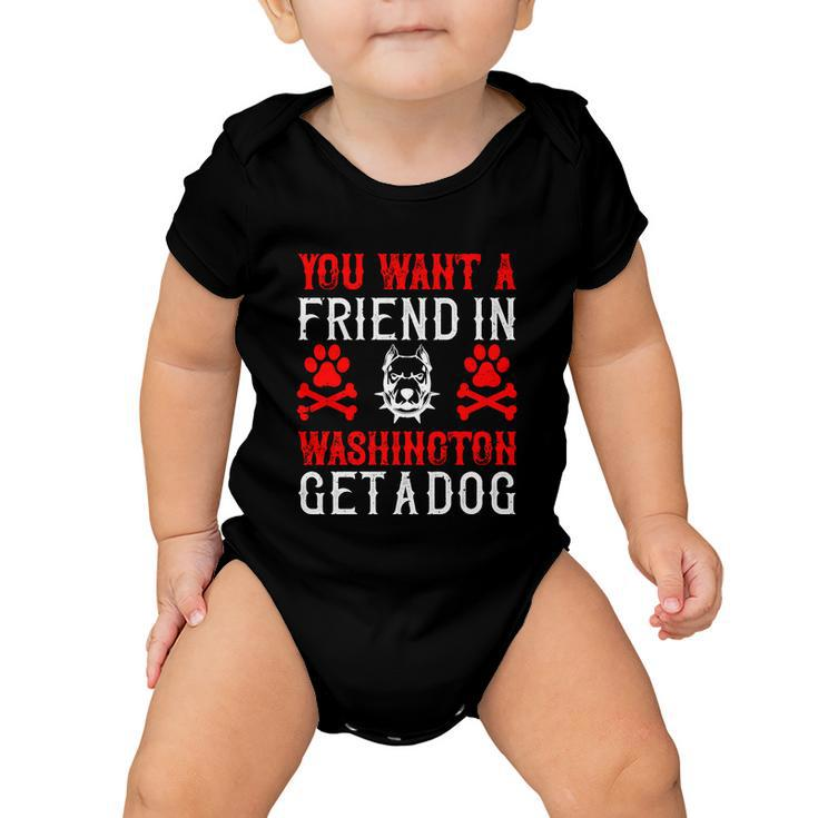 You Want A Friend In Washington Get A Dog Gifts Dogs Lovers Baby Onesie