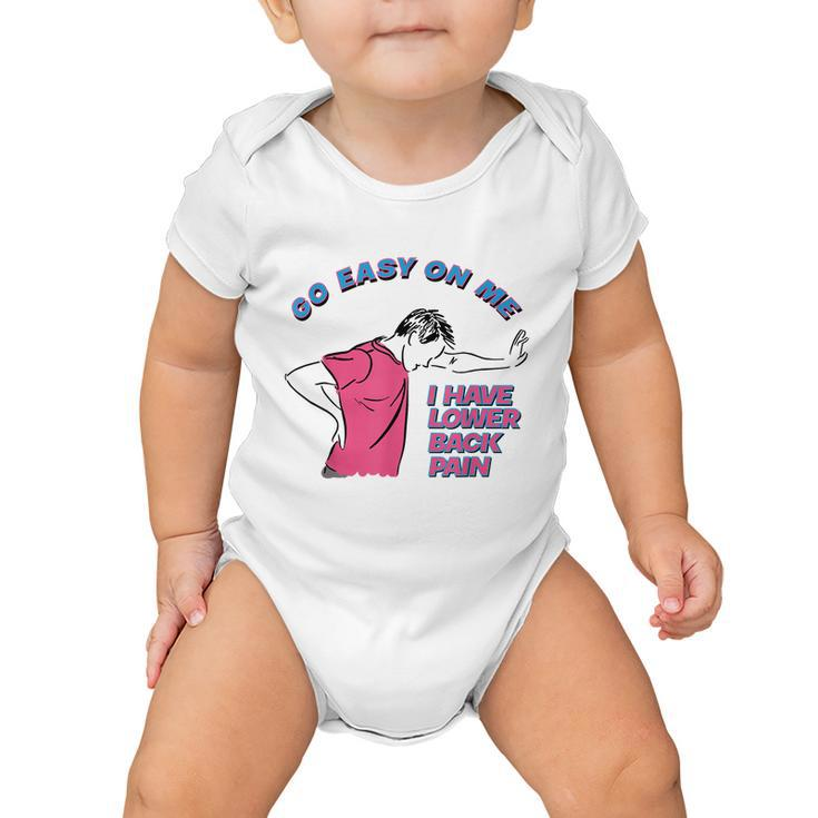 Go Easy On Me I Have Lower Back Pain Tshirt Baby Onesie