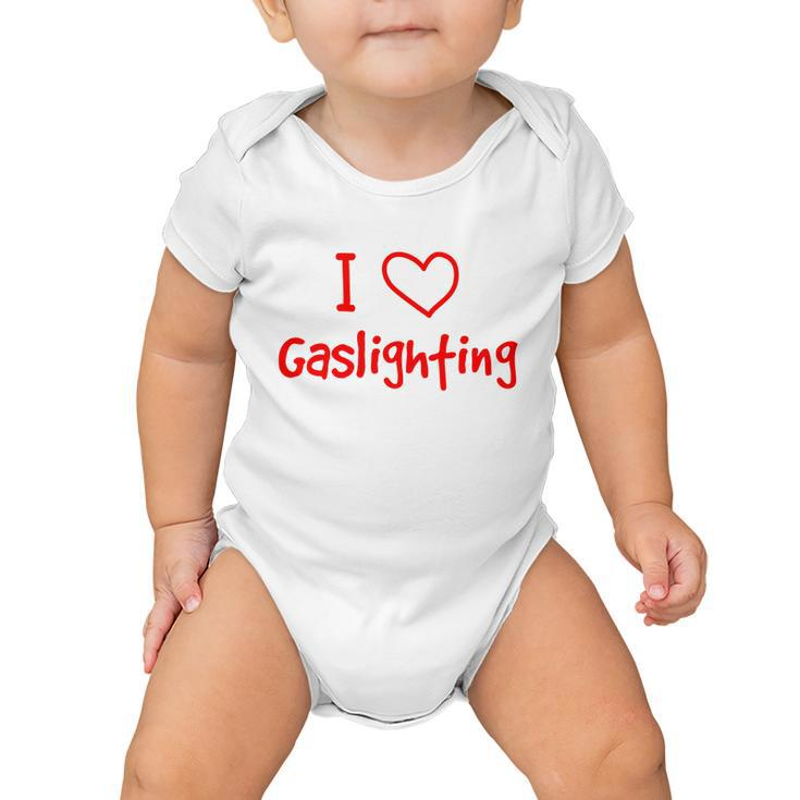I Love Gaslighting Gaslighting Is Not Real Baby Onesie