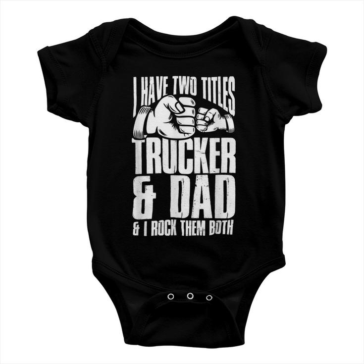 Trucker Two Titles Trucker And Dad Truck Driver Father Fathers Day Baby Onesie