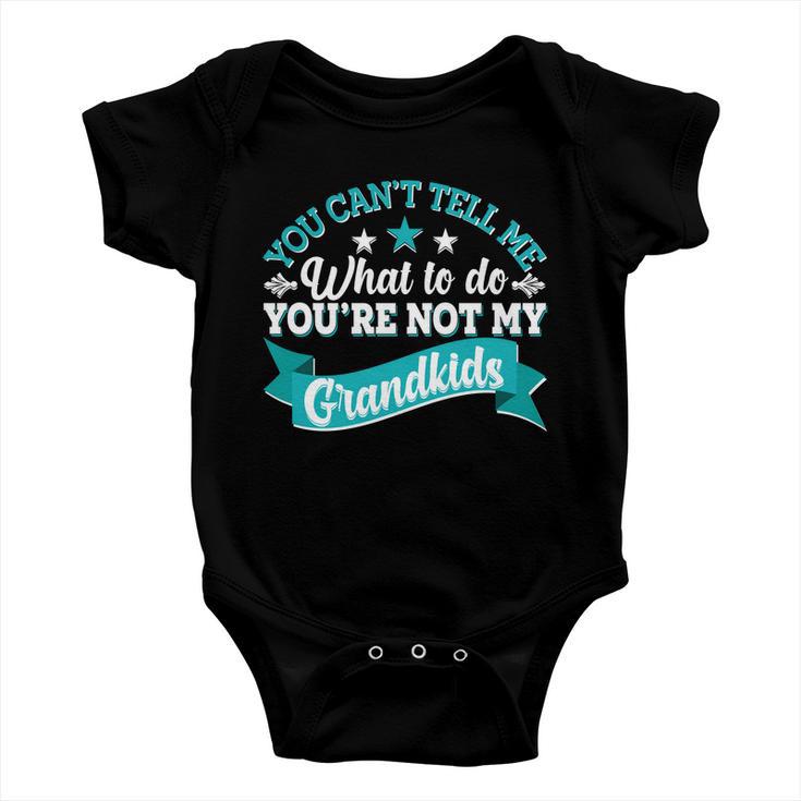 Funny You Cant Tell Me What To Do Youre Not My Grandkids Baby Onesie