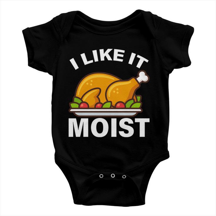 I Like It Moist Funny Turkey Thanksgiving Dinner Tshirt Baby Onesie