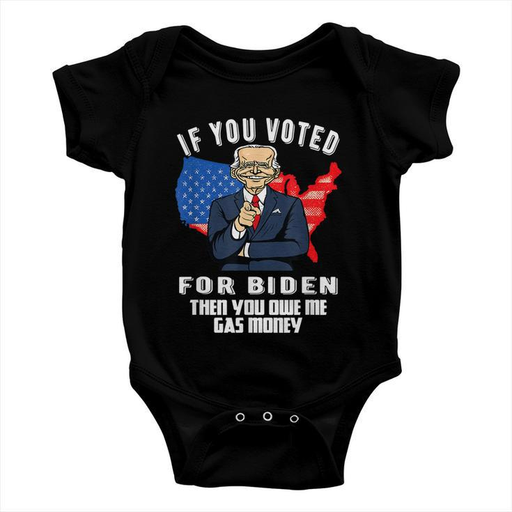 If You Voted For Biden Then You Owe Me Gas Money Joe Biden Baby Onesie
