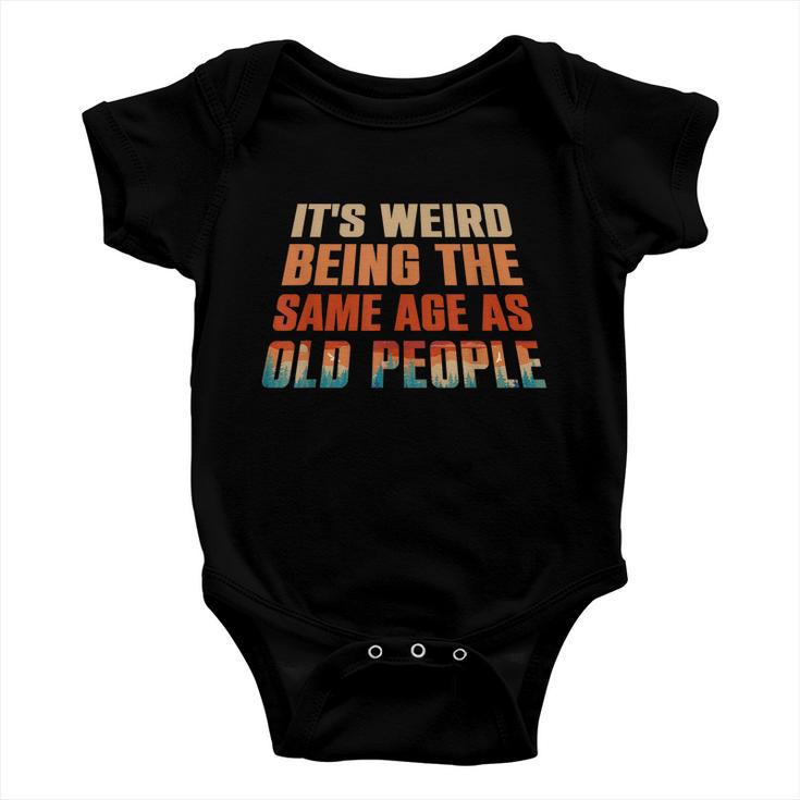 Its Weird Being The Same Age As Old People Funny Vintage Baby Onesie