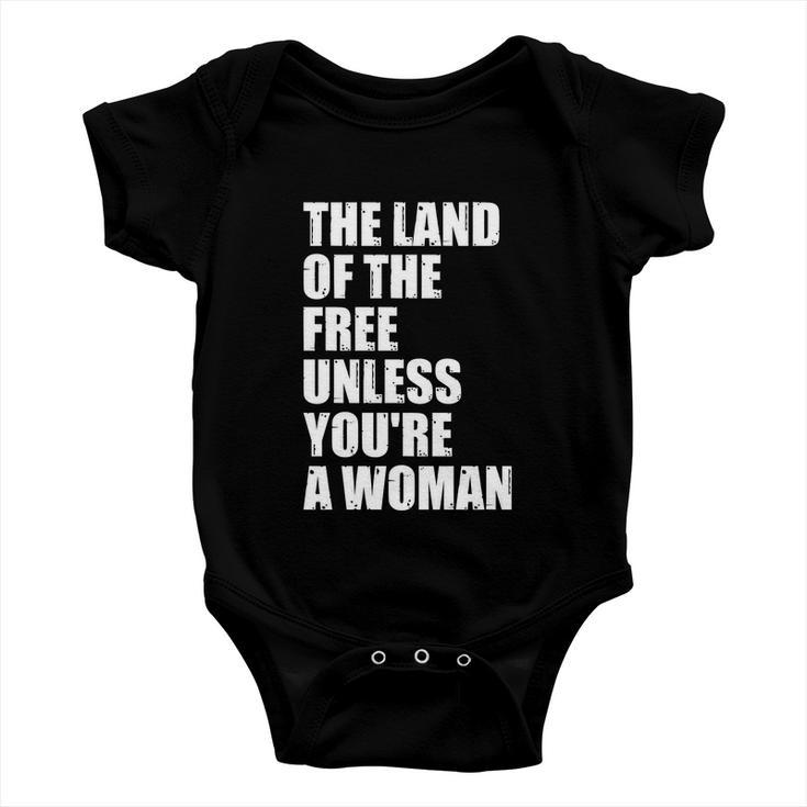 The Land Of The Free Unless Youre A Woman | Pro Choice Baby Onesie