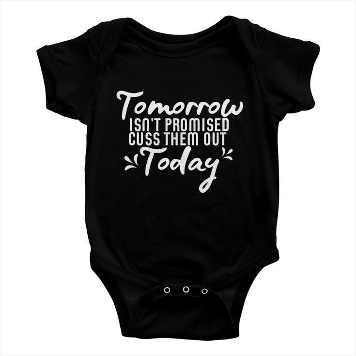 Tomorrow Isnt Promised Cuss Them Out Today Funny Gift Baby Onesie