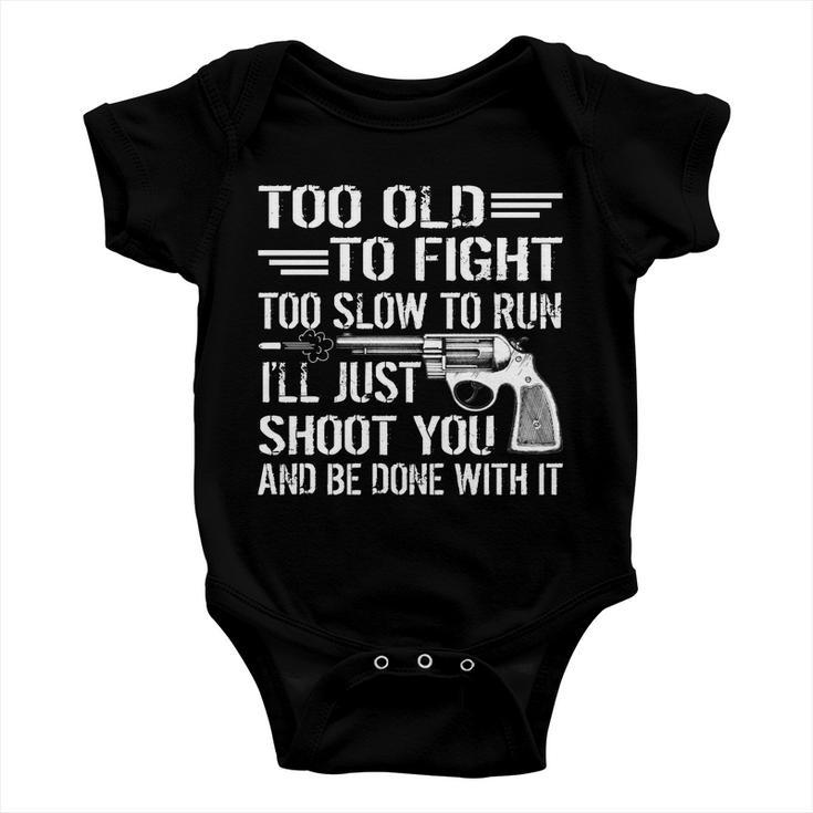 Too Old To Fight Slow To Trun Ill Just Shoot You Tshirt Baby Onesie