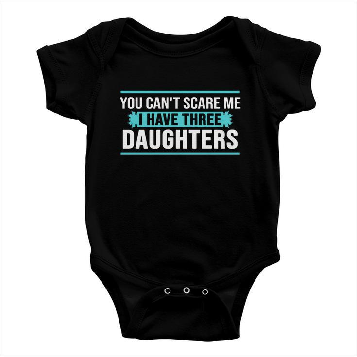 You Cant Scare Me I Have Three Daughters Tshirt Baby Onesie