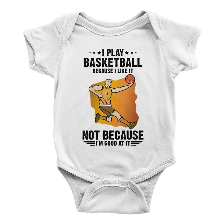 Funny Basketball I Play Basketball Because I Like It Not Because I’M Good At It Baby Onesie