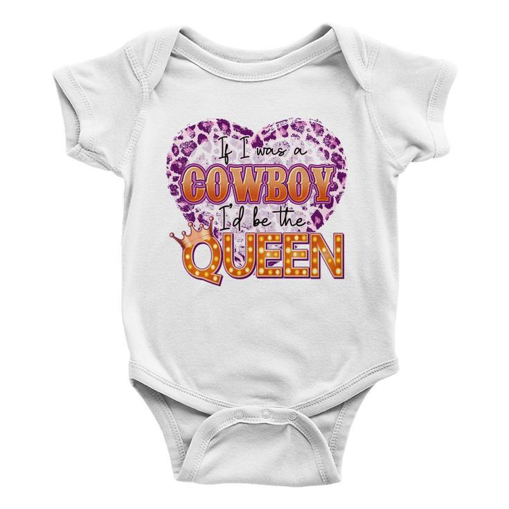 If I Was A Cowboy Id Be The Queen Baby Onesie