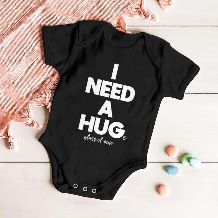 I Need A Hug I Need A Huge Glass Of Wine Gift Baby Onesie