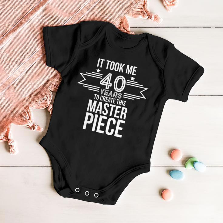 It Took Me 40 Years To Create This Masterpiece 40Th Birthday Baby Onesie