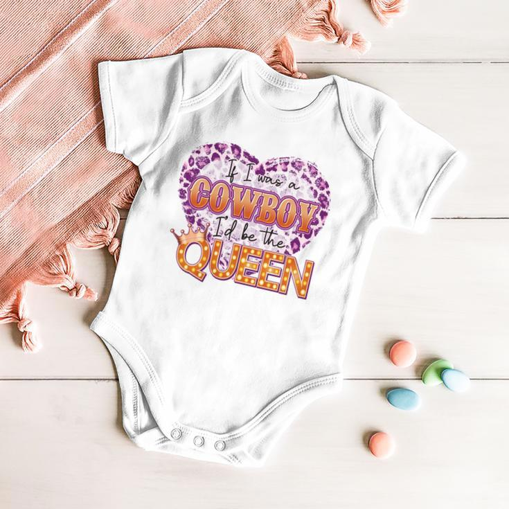 If I Was A Cowboy Id Be The Queen Baby Onesie