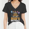 Baloons And Cake I Cant Keep Calm Its My Dads Birthday Cute Gift Women V-Neck T-Shirt