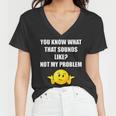Funny You Know What That Sounds Like Not My Problem Women V-Neck T-Shirt