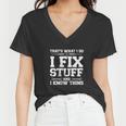 Thats What I Do I Fix Stuff And I Know Things Funny Women V-Neck T-Shirt