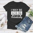 Funny Nerd &8211 I May Be Nerdy But Only Periodically Women V-Neck T-Shirt