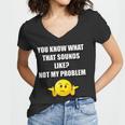 Funny You Know What That Sounds Like Not My Problem Women V-Neck T-Shirt