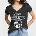 It Took Me 80 Years To Create This Masterpiece 80Th Birthday Tshirt Women V-Neck T-Shirt