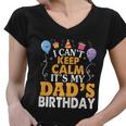 Baloons And Cake I Cant Keep Calm Its My Dads Birthday Cute Gift Women V-Neck T-Shirt