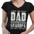 Grandpa Cool Gift Fathers Day I Have Two Titles Dad And Grandpa Gift Women V-Neck T-Shirt