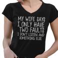 My Wife Says I Only Have Two Fault Dont Listen Women V-Neck T-Shirt