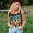 Its Weird Being The Same Age As Old People Retro Sarcastic V2 Unisex Tank Top