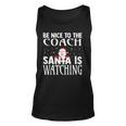 Be Nice To The Coach Santa Is Watching Funny Christmas Unisex Tank Top