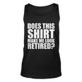 Does This Shirt Make Me Look Retired Unisex Tank Top