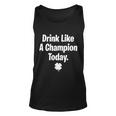 Drink Like A Champion Today Funny St Patricks Day Tshirt Unisex Tank Top