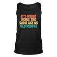 Funny Its Weird Being The Same Age As Old People Men Women Tank Top Graphic Print Unisex