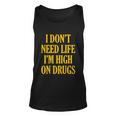 I Dont Need Life Im High On Drugs Tshirt Unisex Tank Top