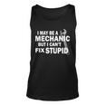 I May Be A Mechanic But I Cant Fix Stupid Funny Tshirt Unisex Tank Top