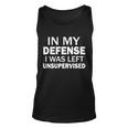 In My Defense I Was Left Unsupervised Unisex Tank Top