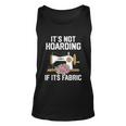 Its Not Hoarding If Its Fabric Funny Quilter Quilt Quilting Unisex Tank Top