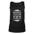 Mind Your Own Uterus Pro Choice Womens Rights Feminist Cute Gift Unisex Tank Top