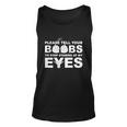 Please Tell Your Boobs To Stop Staring At My Eyes Tshirt Unisex Tank Top