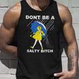 Dont Be A Salty Bitch Unisex Tank Top Gifts for Him