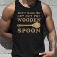 Dont Make Me Get Out The Wooden Spoon Tshirt Unisex Tank Top Gifts for Him