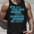 Fun And Games Until Someone Divides By Zero Unisex Tank Top Gifts for Him
