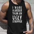 Funny Meme I Work Harder Than An Ugly Stripper Tshirt Unisex Tank Top Gifts for Him