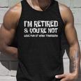 Funny Retirement Design Im Retired And Youre Not Unisex Tank Top Gifts for Him