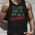 Funny Sarcasm Its Weird Being The Same Age As Old People Men Women Tank Top Graphic Print Unisex Gifts for Him
