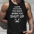 I Love The Sound You Make When You Shut Up Tshirt Unisex Tank Top Gifts for Him