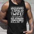 I Never Dreamed Id Grow Up To Be A Spoiled Wife Of A Grumpy Gift Unisex Tank Top Gifts for Him