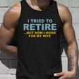 I Tried To Retire But Now I Work For My Wife Funny Tshirt Unisex Tank Top Gifts for Him