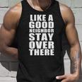 Like A Good Neighbor Stay Over There Funny Tshirt Unisex Tank Top Gifts for Him