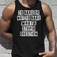 Lovely Funny Cool Sarcastic To Bake Or Not To Bake What A Unisex Tank Top Gifts for Him