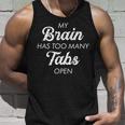 My Brain Has Too Many Tabs Open Funny Nerd Tshirt Unisex Tank Top Gifts for Him